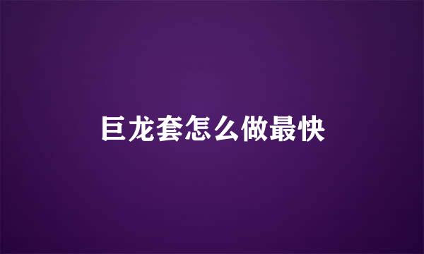 巨龙套怎么做最快