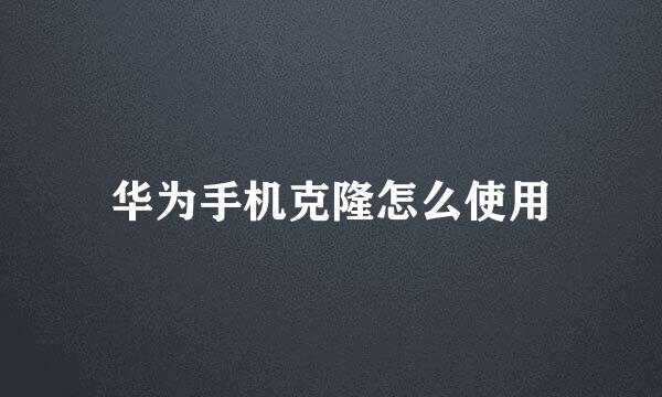 华为手机克隆怎么使用