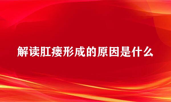 解读肛瘘形成的原因是什么
