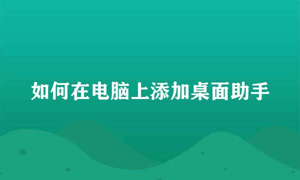 如何在电脑上添加桌面助手