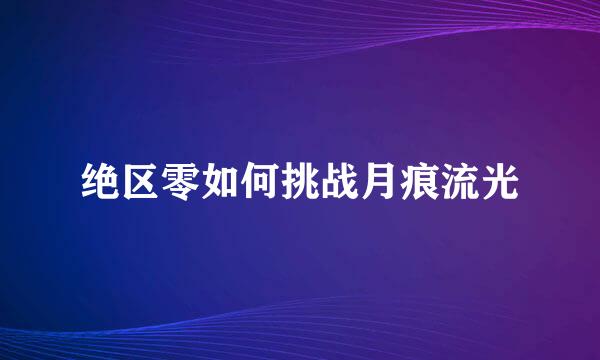 绝区零如何挑战月痕流光