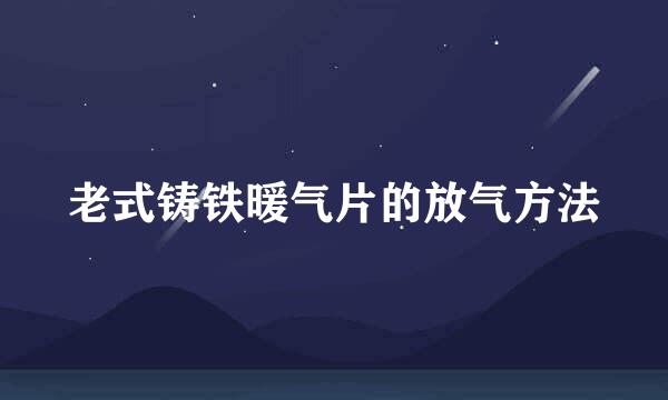 老式铸铁暖气片的放气方法