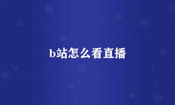 b站怎么看直播