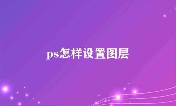 ps怎样设置图层