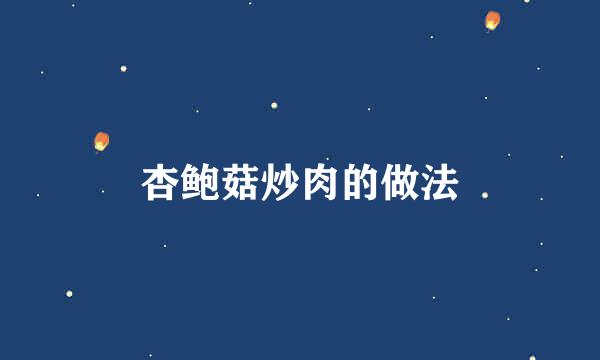 杏鲍菇炒肉的做法