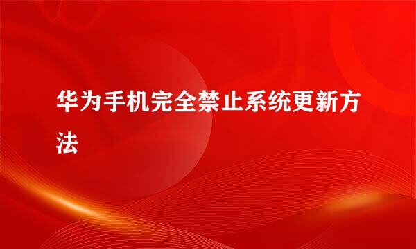 华为手机完全禁止系统更新方法