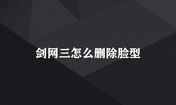 剑网三怎么删除脸型