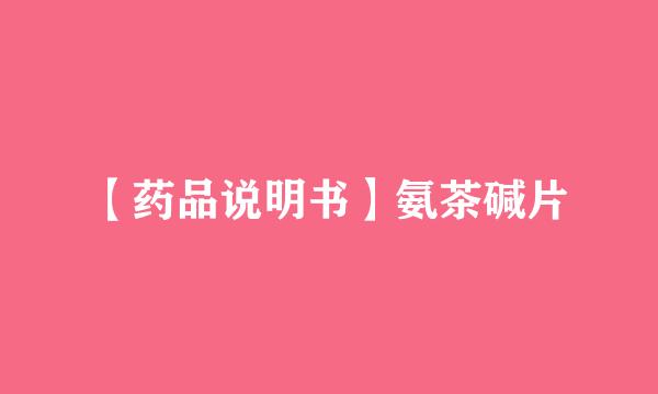 【药品说明书】氨茶碱片