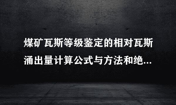 煤矿瓦斯等级鉴定的相对瓦斯涌出量计算公式与方法和绝对瓦斯涌出量计算公式与方法
