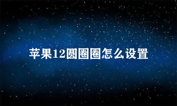 苹果12圆圈圈怎么设置
