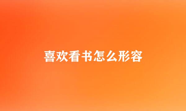 喜欢看书怎么形容