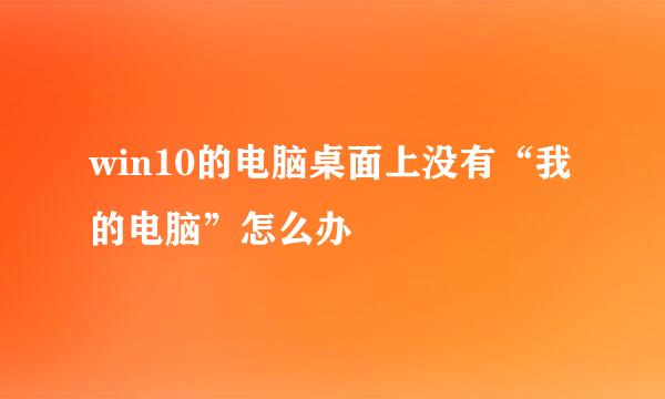 win10的电脑桌面上没有“我的电脑”怎么办