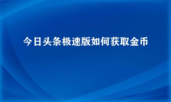 今日头条极速版如何获取金币