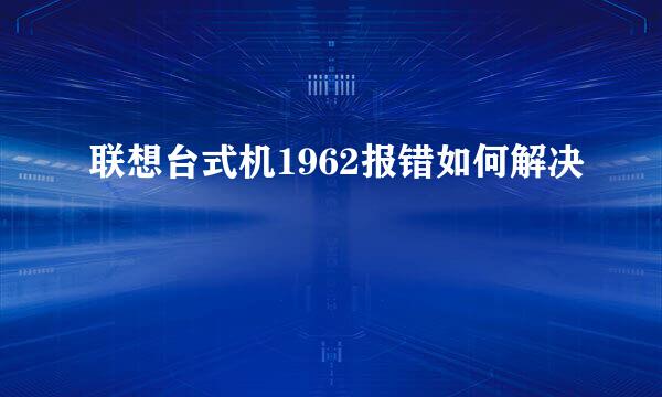 联想台式机1962报错如何解决