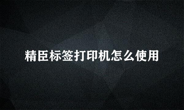 精臣标签打印机怎么使用