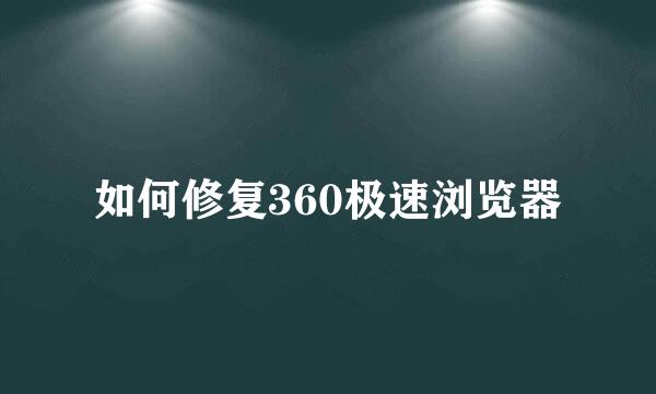 如何修复360极速浏览器