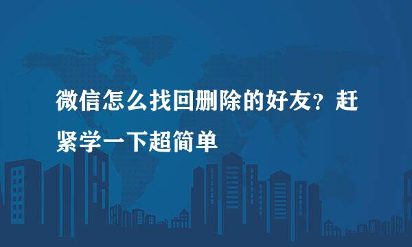 微信怎么找回删除的好友？赶紧学一下超简单