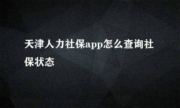 天津人力社保app怎么查询社保状态