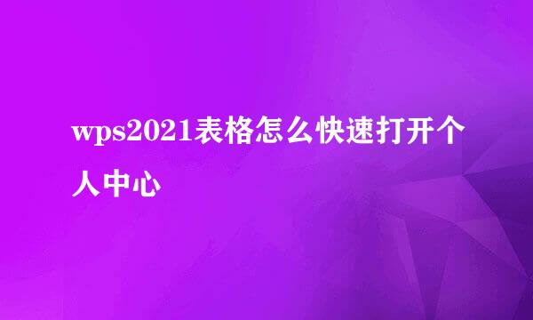wps2021表格怎么快速打开个人中心