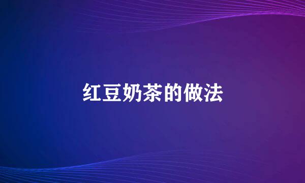 红豆奶茶的做法