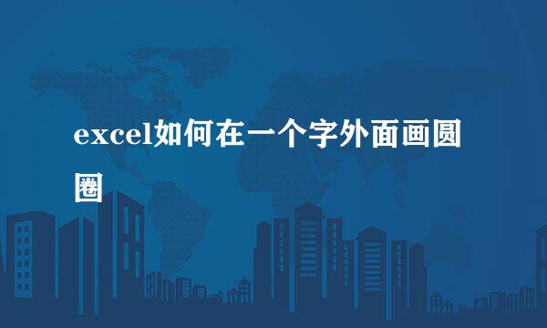 excel如何在一个字外面画圆圈
