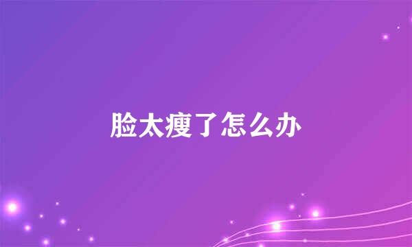 脸太瘦了怎么办