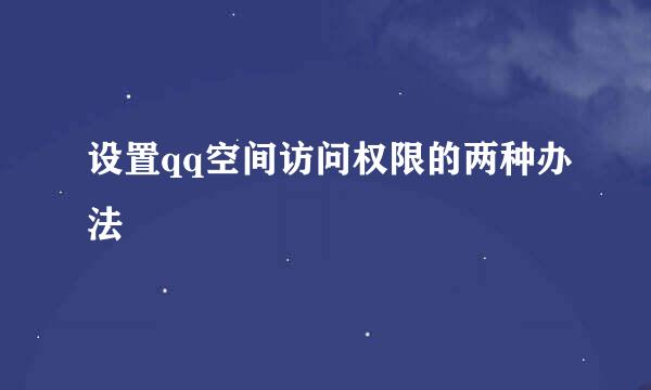 设置qq空间访问权限的两种办法