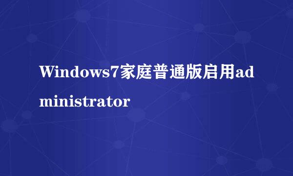 Windows7家庭普通版启用administrator