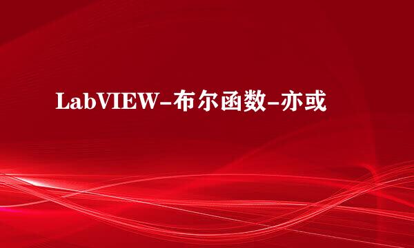 LabVIEW-布尔函数-亦或
