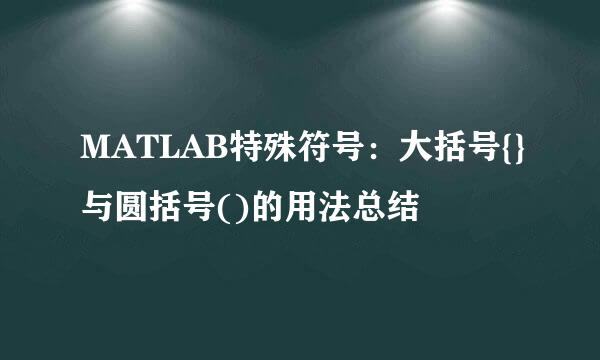 MATLAB特殊符号：大括号{}与圆括号()的用法总结