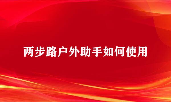 两步路户外助手如何使用