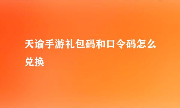 天谕手游礼包码和口令码怎么兑换
