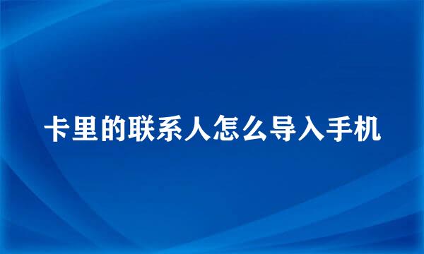 卡里的联系人怎么导入手机