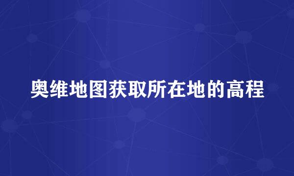 奥维地图获取所在地的高程