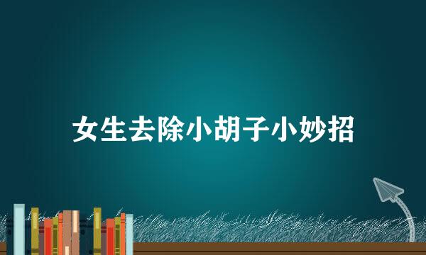女生去除小胡子小妙招