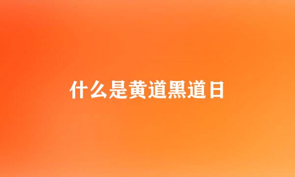什么是黄道黑道日