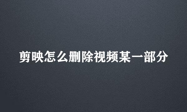 剪映怎么删除视频某一部分
