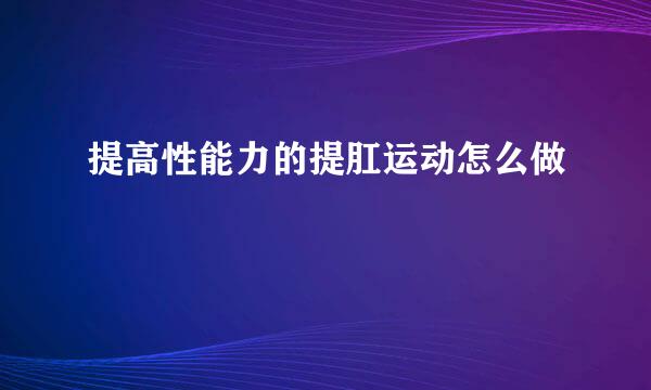 提高性能力的提肛运动怎么做