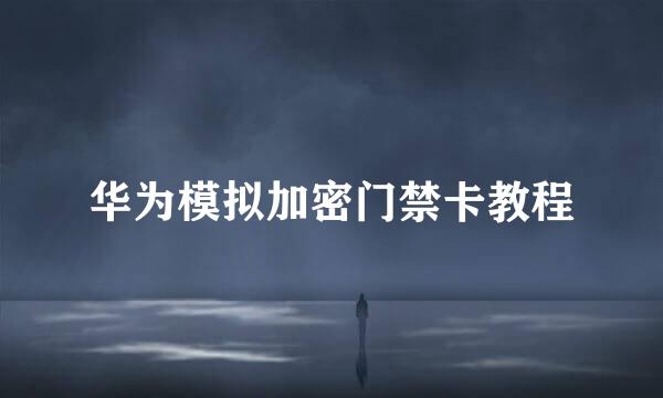 华为模拟加密门禁卡教程