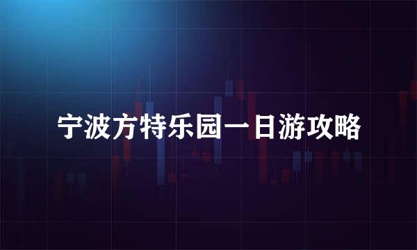 宁波方特乐园一日游攻略