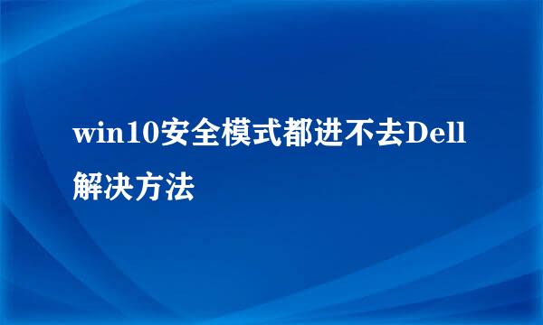 win10安全模式都进不去Dell解决方法