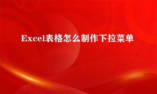 Excel表格怎么制作下拉菜单