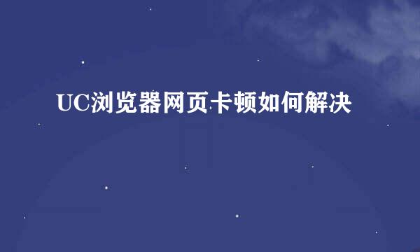 UC浏览器网页卡顿如何解决