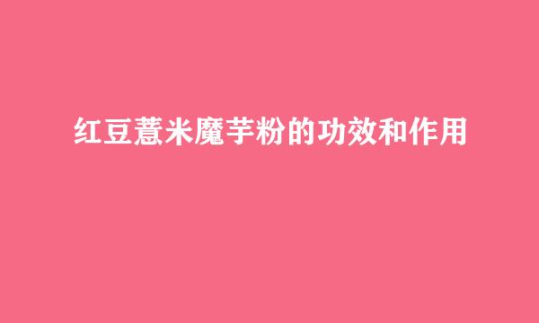 红豆薏米魔芋粉的功效和作用