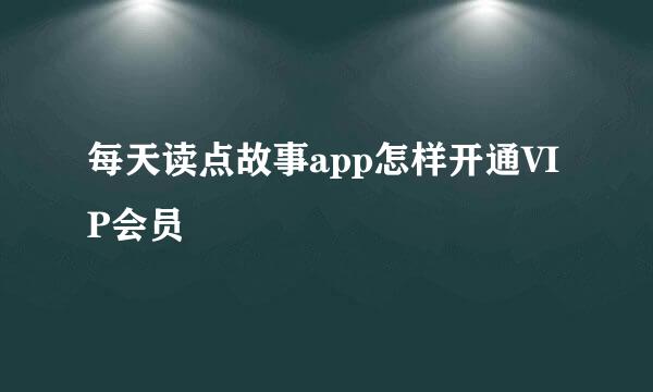 每天读点故事app怎样开通VIP会员