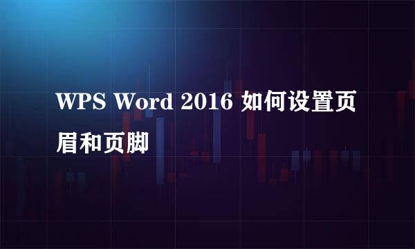WPS Word 2016 如何设置页眉和页脚