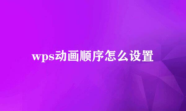 wps动画顺序怎么设置