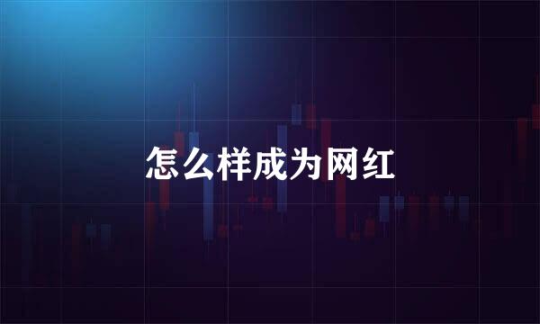 怎么样成为网红