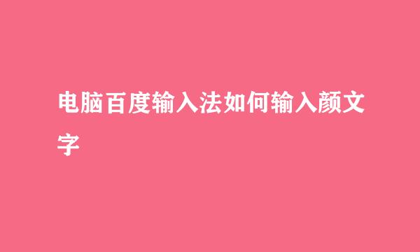 电脑百度输入法如何输入颜文字