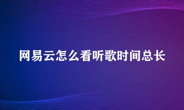 网易云怎么看听歌时间总长